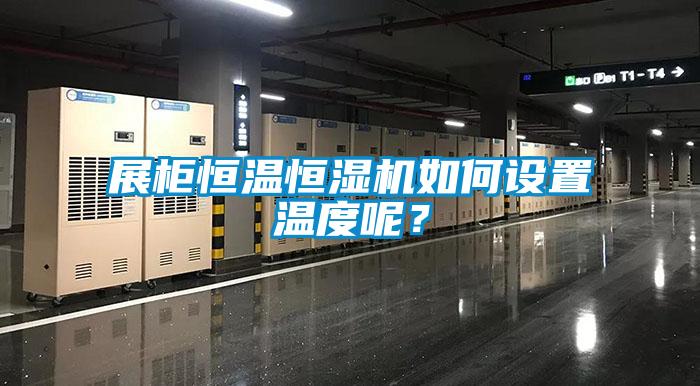 展柜恒溫恒濕機(jī)如何設(shè)置溫度呢?
