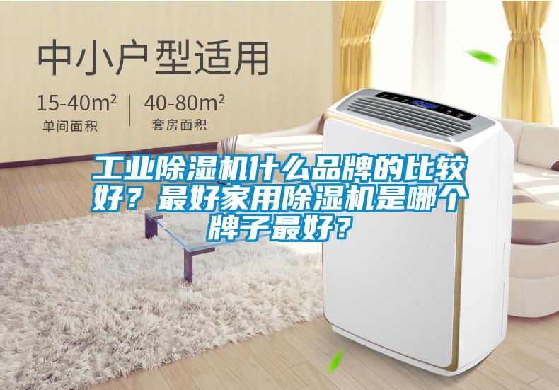 工業除濕機什么品牌的比較好?最好家用除濕機是哪個牌子最好?