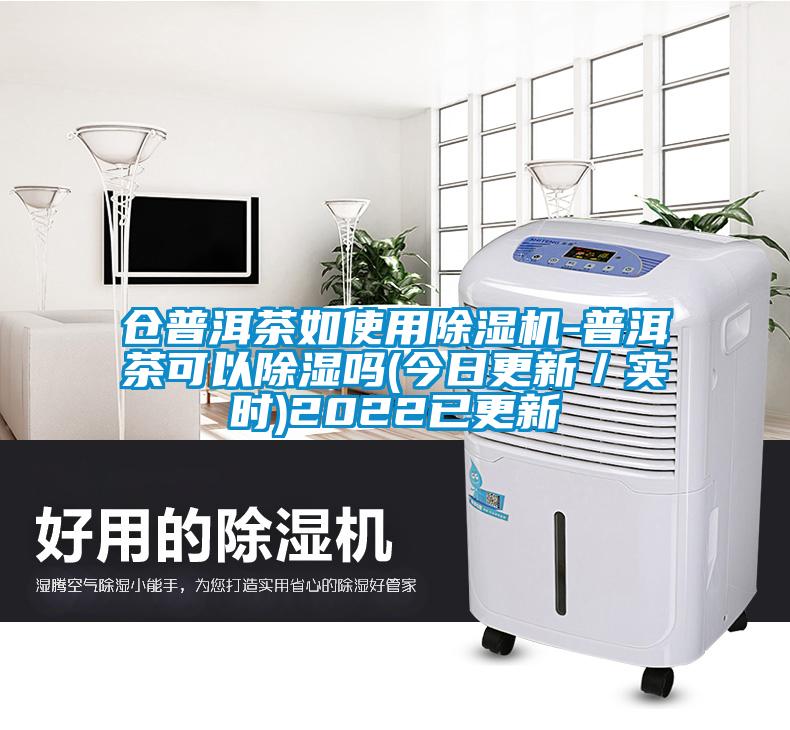 倉普洱茶如使用除濕機(jī)-普洱茶可以除濕嗎(今日更新/實時)2022已更新