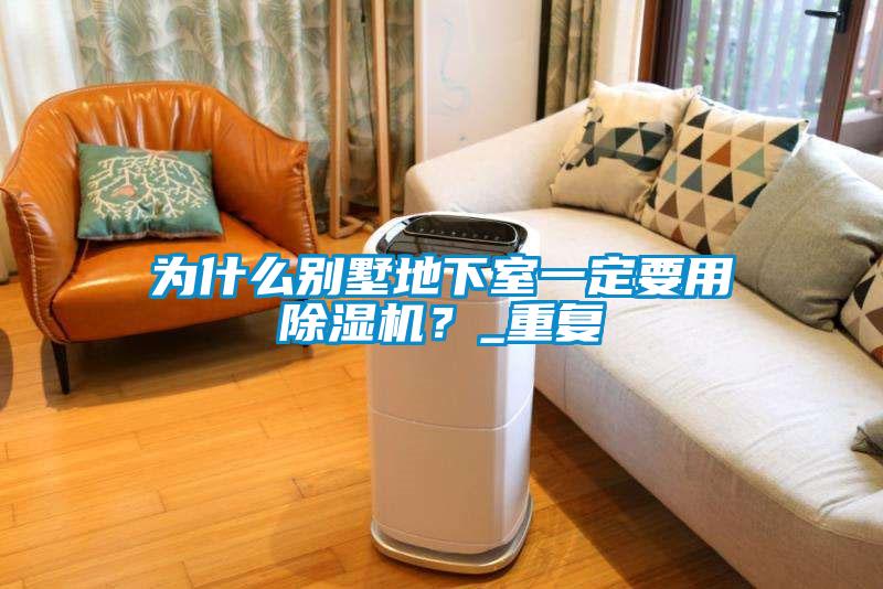 為什么別墅地下室一定要用除濕機?_重復