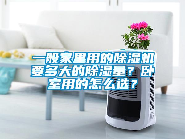 一般家里用的除濕機要多大的除濕量?臥室用的怎么選?
