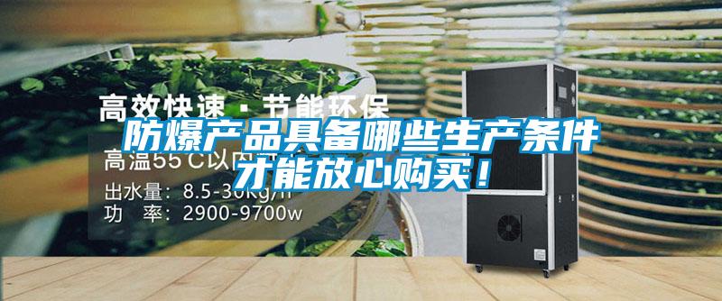 防爆產(chǎn)品具備哪些生產(chǎn)條件才能放心購買!