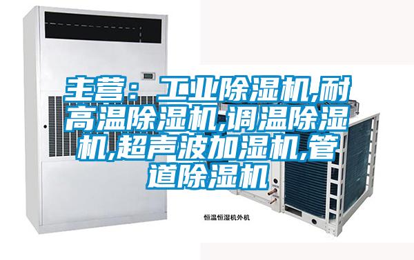 主營:工業(yè)除濕機(jī),耐高溫除濕機(jī),調(diào)溫除濕機(jī),超聲波加濕機(jī),管道除濕機(jī)