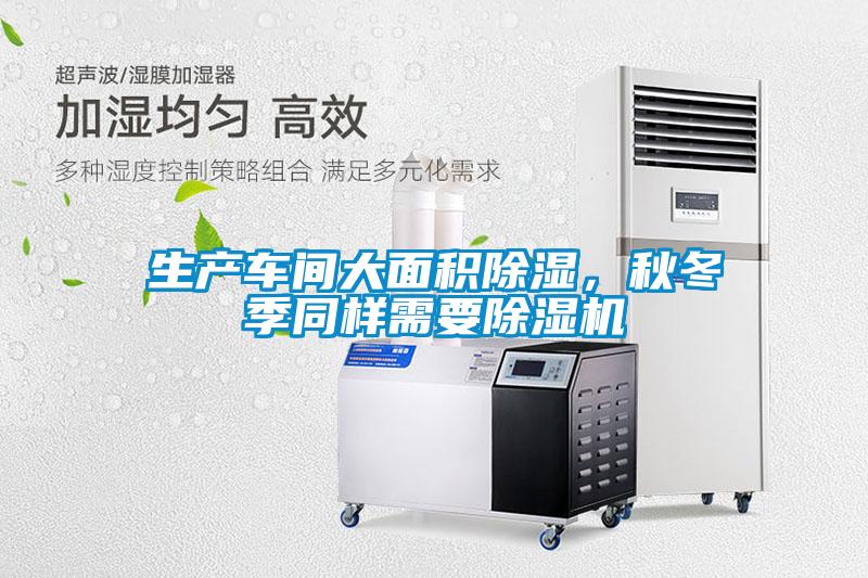 生產(chǎn)車間大面積除濕,秋冬季同樣需要除濕機(jī)