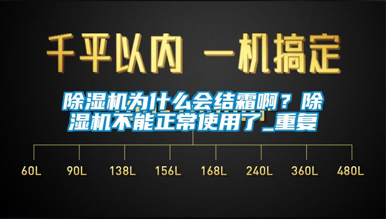 除濕機(jī)為什么會(huì)結(jié)霜啊?除濕機(jī)不能正常使用了_重復(fù)