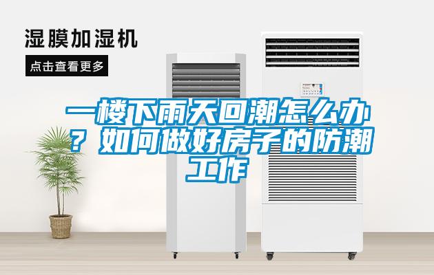 一樓下雨天回潮怎么辦?如何做好房子的防潮工作