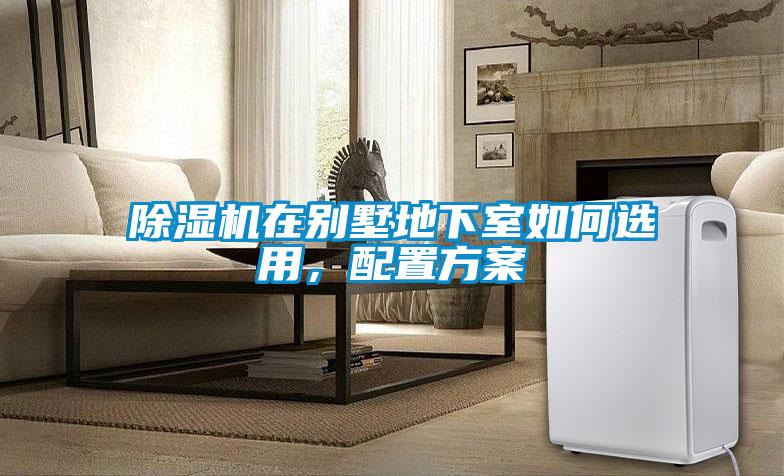 除濕機在別墅地下室如何選用,配置方案