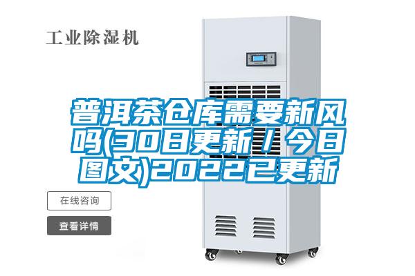 普洱茶倉庫需要新風嗎(30日更新/今日圖文)2022已更新