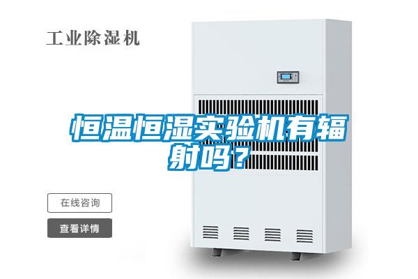 恒溫恒濕實驗機有輻射嗎?