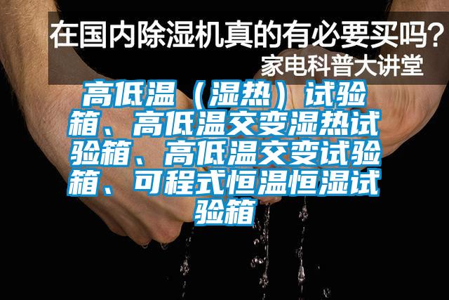 高低溫(濕熱)試驗(yàn)箱、高低溫交變濕熱試驗(yàn)箱、高低溫交變?cè)囼?yàn)箱、可程式恒溫恒濕試驗(yàn)箱