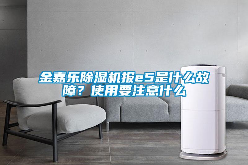 金嘉樂除濕機報e5是什么故障?使用要注意什么