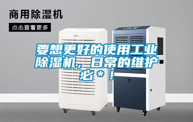 要想更好的使用工業除濕機,日常的維護必*!