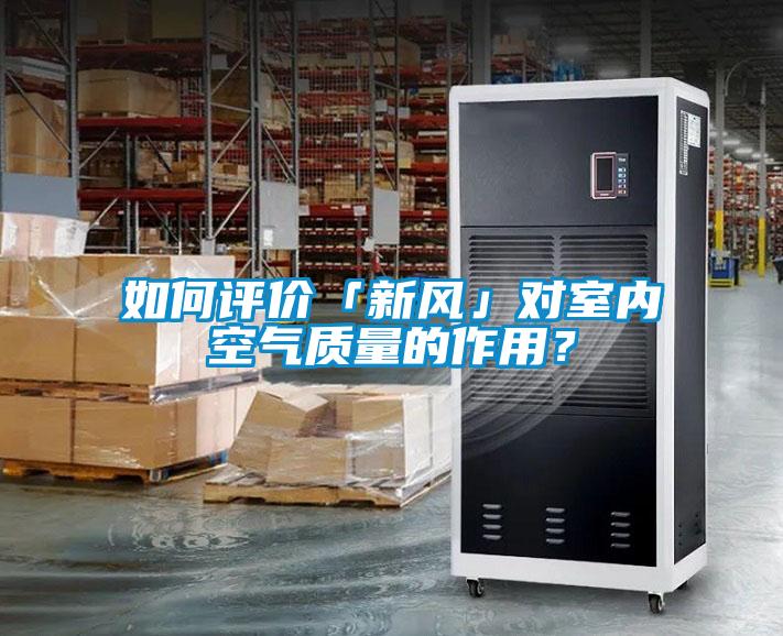 如何評價「新風(fēng)」對室內(nèi)空氣質(zhì)量的作用？