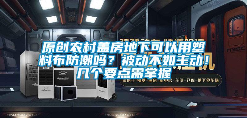 原創農村蓋房地下可以用塑料布防潮嗎?被動不如主動!幾個要點需掌握