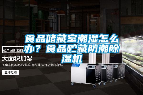 食品儲藏室潮濕怎么辦?食品貯藏防潮除濕機