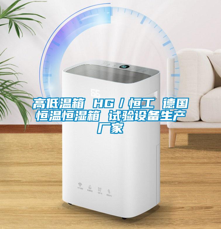 高低溫箱 HG/恒工 德國恒溫恒濕箱 試驗設備生產廠家