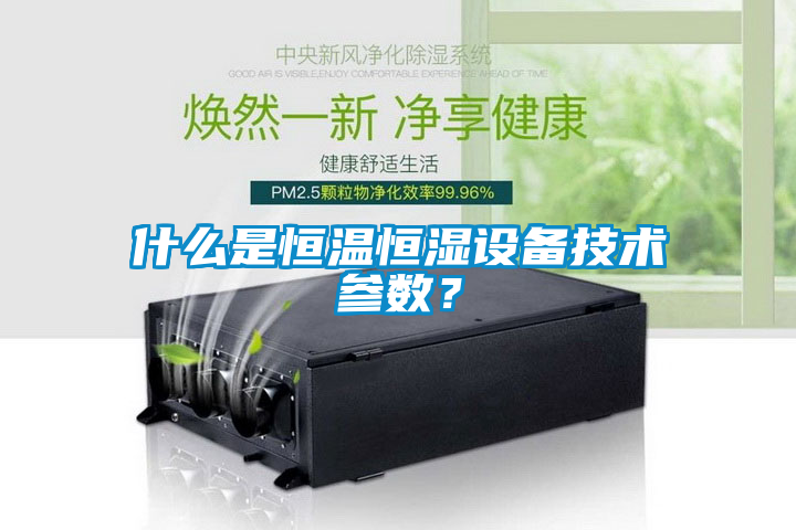 什么是恒溫恒濕設備技術參數？