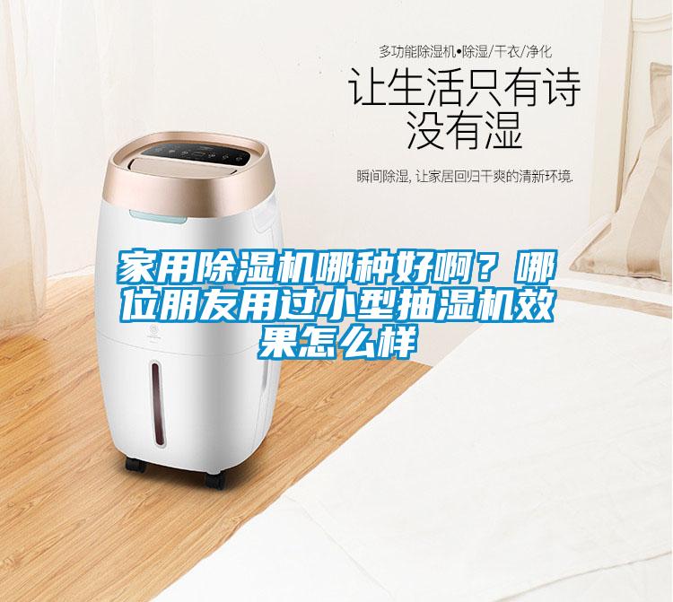 家用除濕機哪種好啊?哪位朋友用過小型抽濕機效果怎么樣