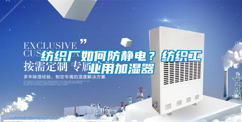紡織廠如何防靜電?紡織工業用加濕器