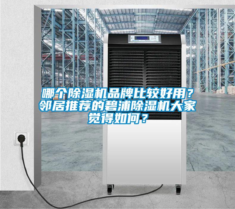 哪個(gè)除濕機(jī)品牌比較好用?鄰居推薦的碧浦除濕機(jī)大家覺(jué)得如何?