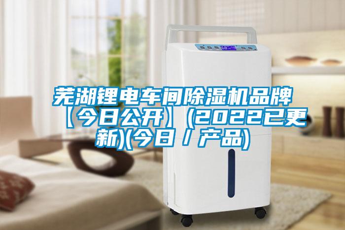 蕪湖鋰電車間除濕機品牌【今日公開】(2022已更新)(今日/產品)