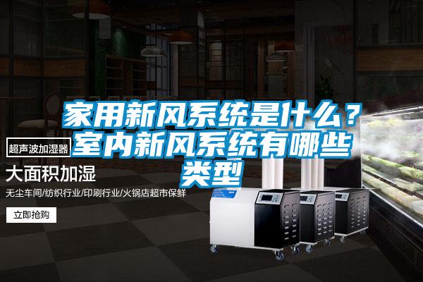 家用新風系統是什么?室內新風系統有哪些類型