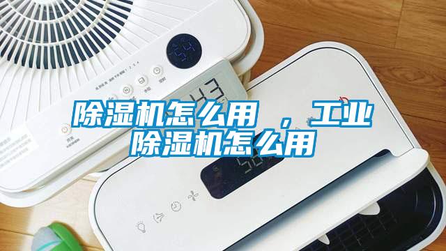 除濕機怎么用 ，工業除濕機怎么用