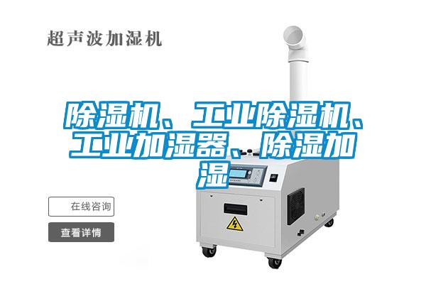 除濕機、工業(yè)除濕機、工業(yè)加濕器、除濕加濕