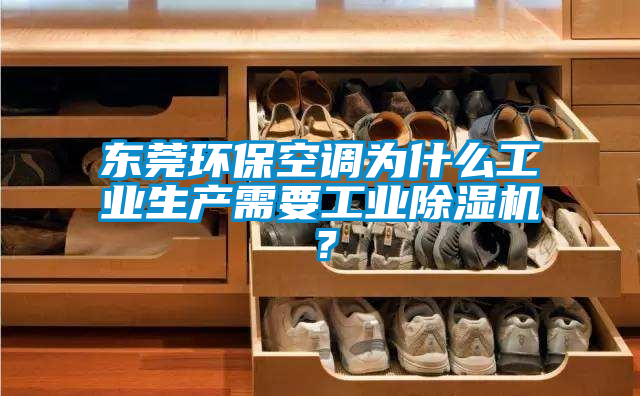 東莞環(huán)保空調為什么工業(yè)生產需要工業(yè)除濕機?