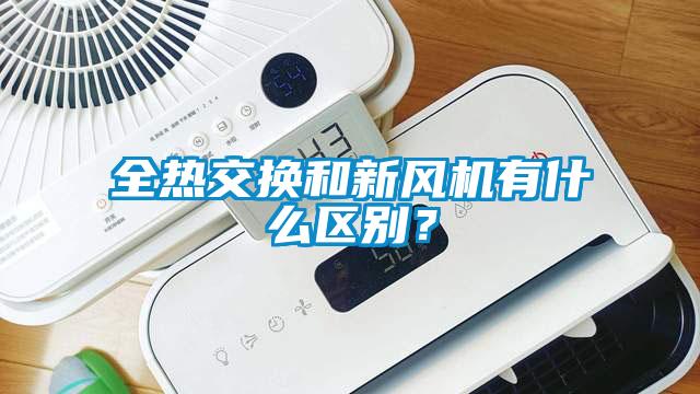 全熱交換和新風(fēng)機有什么區(qū)別?
