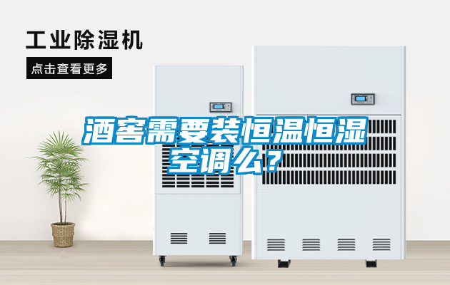 酒窖需要裝恒溫恒濕空調(diào)么?