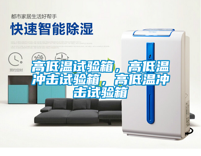 高低溫試驗(yàn)箱,高低溫沖擊試驗(yàn)箱,高低溫沖擊試驗(yàn)箱