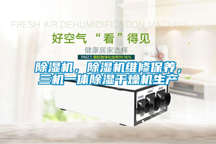 除濕機,除濕機維修保養,三機一體除濕干燥機生產
