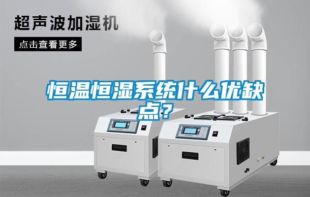 恒溫恒濕系統(tǒng)什么優(yōu)缺點(diǎn)?