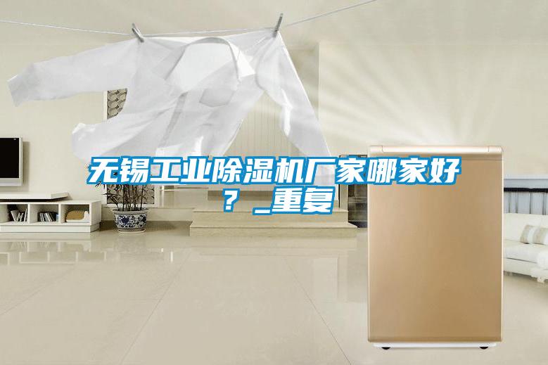 無錫工業(yè)除濕機廠家哪家好?_重復(fù)