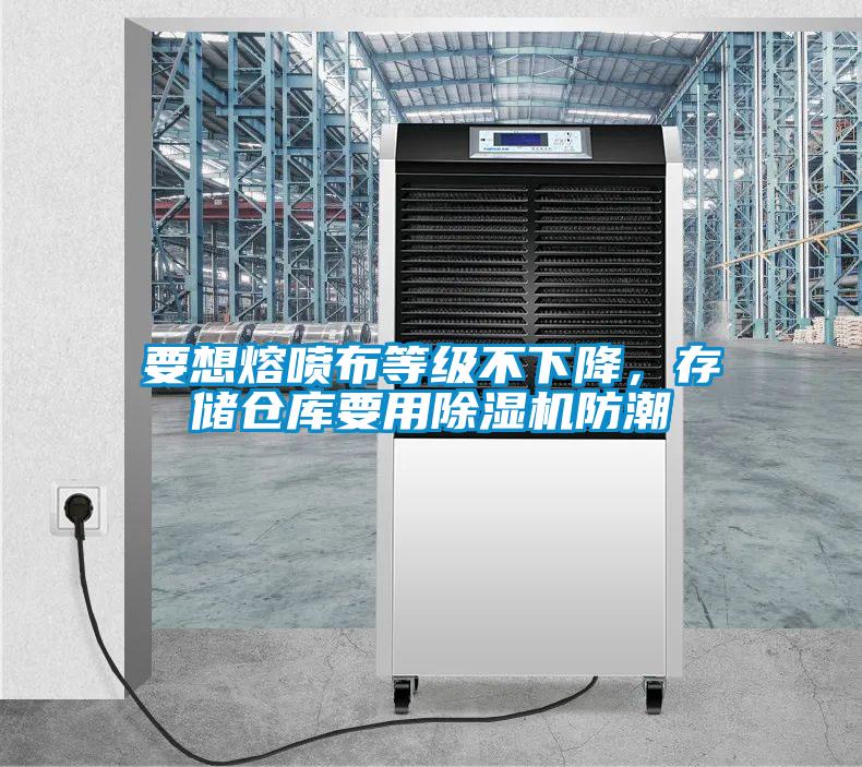 要想熔噴布等級不下降，存儲倉庫要用除濕機防潮