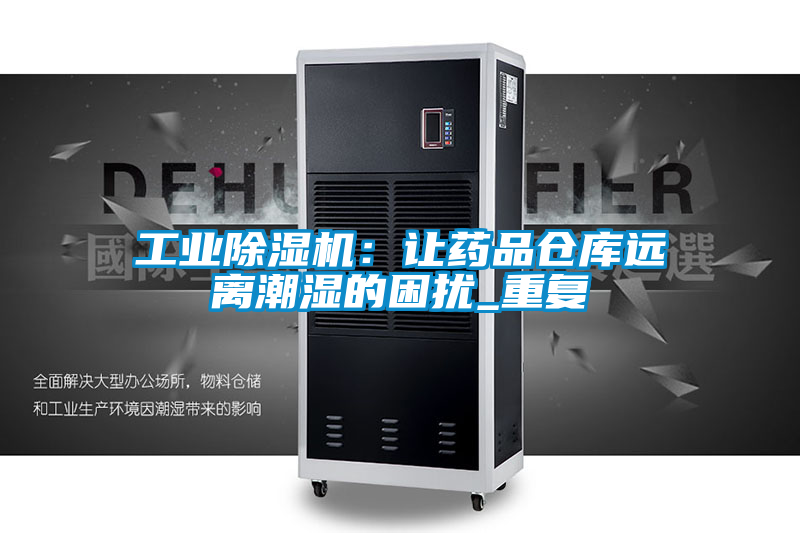 工業(yè)除濕機:讓藥品倉庫遠(yuǎn)離潮濕的困擾_重復(fù)
