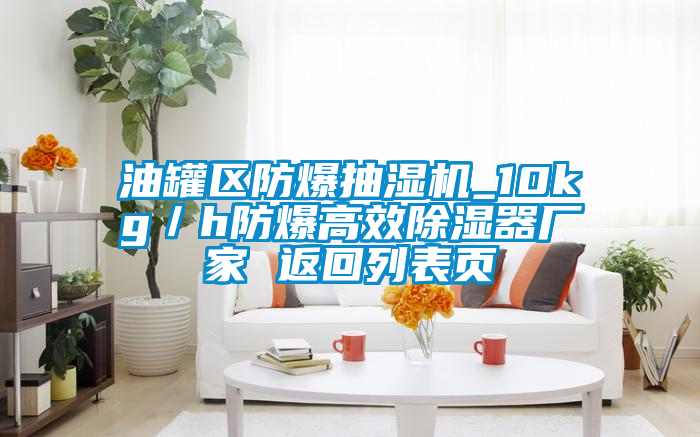 油罐區防爆抽濕機_10kg/h防爆高效除濕器廠家 返回列表頁