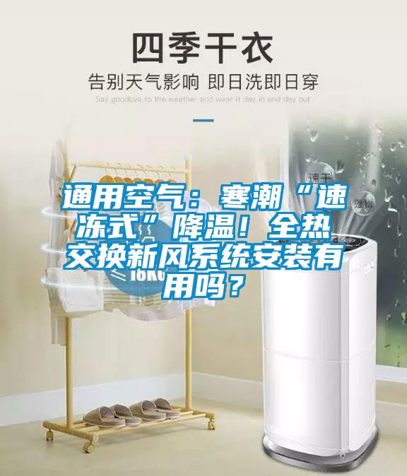 通用空氣:寒潮“速凍式”降溫!全熱交換新風系統安裝有用嗎?