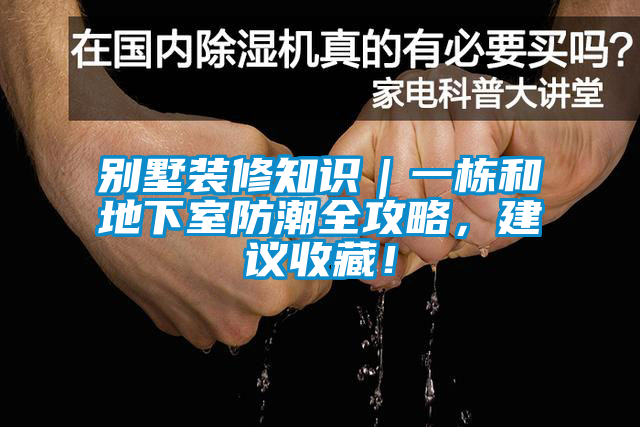 別墅裝修知識｜一棟和地下室防潮全攻略，建議收藏！