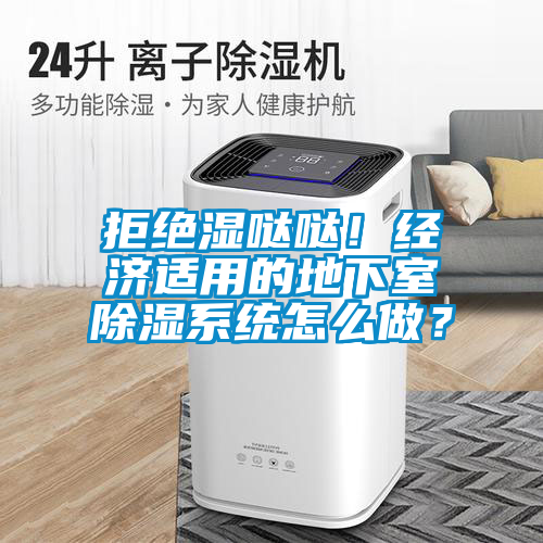 拒絕濕噠噠!經濟適用的地下室除濕系統怎么做?