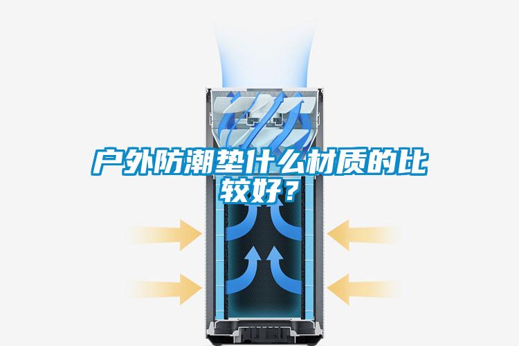 戶外防潮墊什么材質(zhì)的比較好?