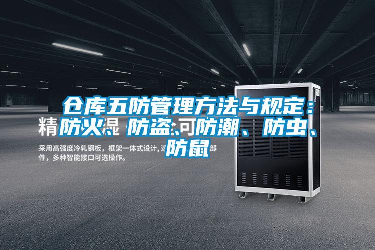 倉庫五防管理方法與規(guī)定:防火、防盜、防潮、防蟲、防鼠