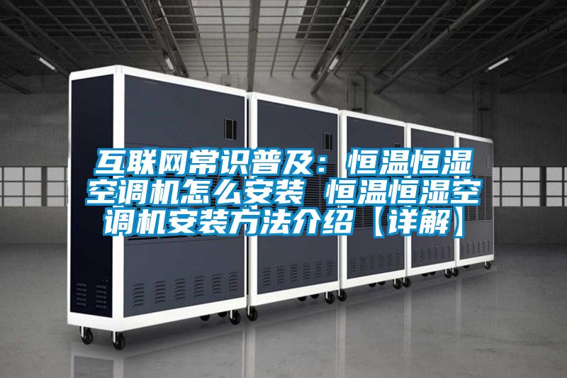 互聯網常識普及:恒溫恒濕空調機怎么安裝 恒溫恒濕空調機安裝方法介紹【詳解】