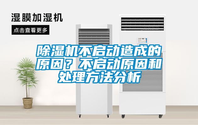 除濕機(jī)不啟動(dòng)造成的原因?不啟動(dòng)原因和處理方法分析