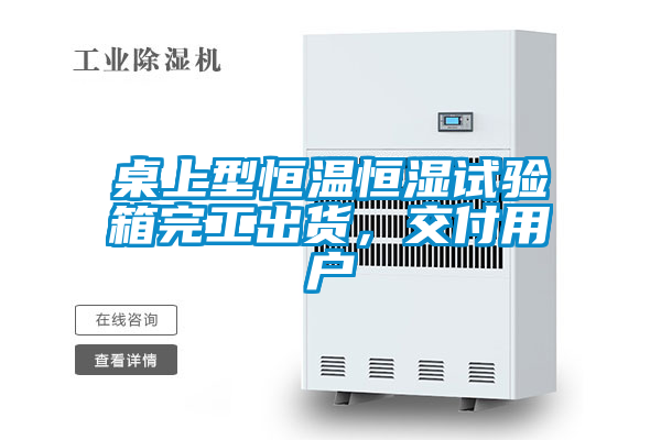 桌上型恒溫恒濕試驗(yàn)箱完工出貨,交付用戶(hù)