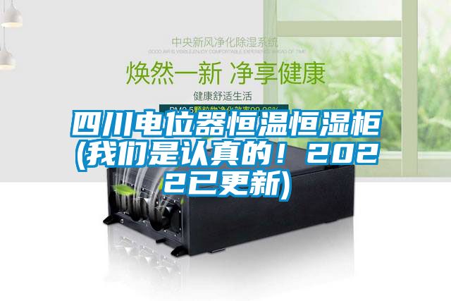 四川電位器恒溫恒濕柜(我們是認(rèn)真的！2022已更新)