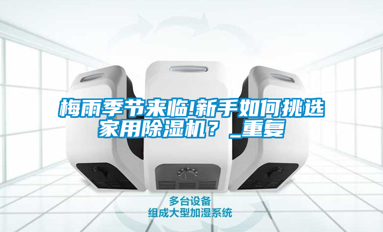 梅雨季節來臨!新手如何挑選家用除濕機?_重復