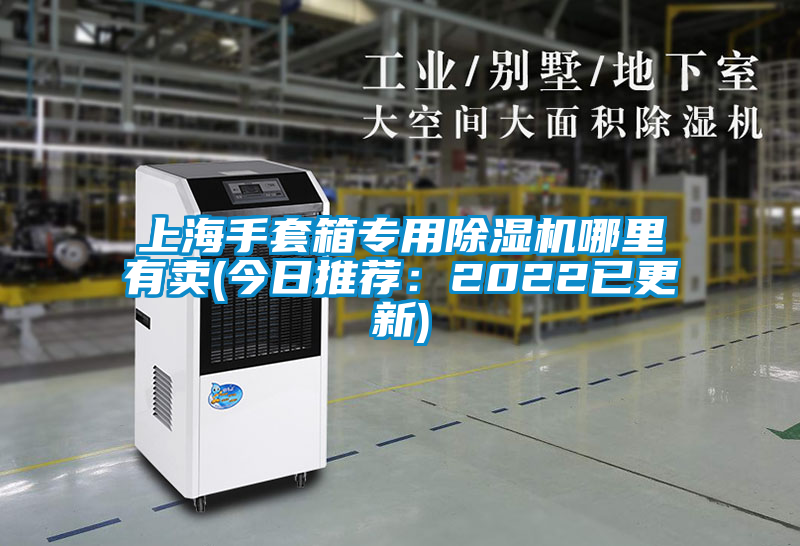 上海手套箱專(zhuān)用除濕機(jī)哪里有賣(mài)(今日推薦:2022已更新)