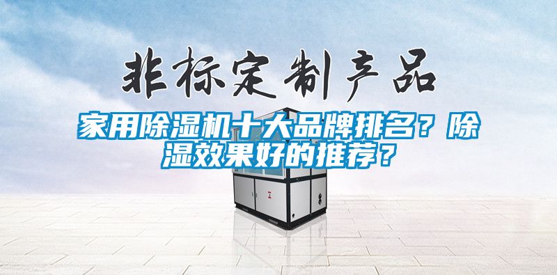家用除濕機(jī)十大品牌排名?除濕效果好的推薦?